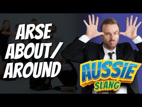 Aussie Slang: Arse About / Arse Around