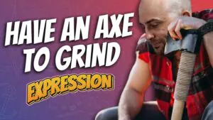 ae 1211, aussie english, aussie english podcast, australian english, english expressions, english idioms, figurative expressions, language learning, learn english australia, learn english online, pete smissen, schwa sound, Have an Axe to Grind example, Have an Axe to Grind idiom, Have an Axe to Grind in a sentence, Have an Axe to Grind meaning, pronunciation exercise english